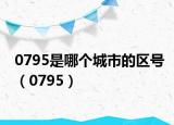 0795是哪個(gè)城市的區(qū)號(hào)（0795）