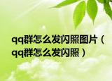 qq群怎么發(fā)閃照圖片（qq群怎么發(fā)閃照）