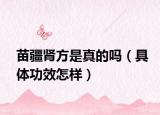 苗疆腎方是真的嗎（具體功效怎樣）