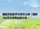魅族手機(jī)軟件分身怎么弄（魅族18x怎么設(shè)置應(yīng)用分身）