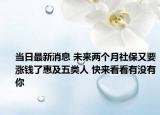 當(dāng)日最新消息 未來兩個月社保又要漲錢了惠及五類人 快來看看有沒有你