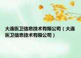 大連醫(yī)衛(wèi)信息技術(shù)有限公司（大連醫(yī)衛(wèi)信息技術(shù)有限公司）