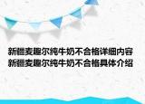 新疆麥趣爾純牛奶不合格詳細(xì)內(nèi)容 新疆麥趣爾純牛奶不合格具體介紹