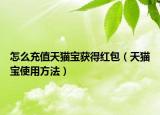 怎么充值天貓寶獲得紅包（天貓寶使用方法）
