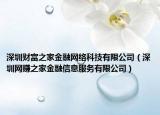深圳財富之家金融網(wǎng)絡(luò)科技有限公司（深圳網(wǎng)賺之家金融信息服務(wù)有限公司）