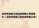 深圳市錦繡江南投資有限公司董事長（深圳市錦繡江南投資有限公司）
