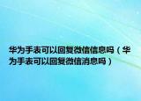 華為手表可以回復微信信息嗎（華為手表可以回復微信消息嗎）