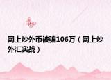 網(wǎng)上炒外幣被騙106萬（網(wǎng)上炒外匯實(shí)戰(zhàn)）