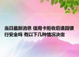 當(dāng)日最新消息 信用卡拒收后退回銀行安全嗎 有以下幾種情況決定