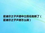 霍迪爾之子聲望中立后任務(wù)斷了（霍迪爾之子聲望怎么刷）