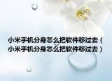 小米手機(jī)分身怎么把軟件移過去（小米手機(jī)分身怎么把軟件移過去）