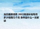 當(dāng)日最新消息 2022高溫補(bǔ)貼每月多少錢領(lǐng)幾個(gè)月 條件是什么一文解讀