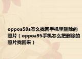 oppoa59s怎么找回手機(jī)里刪除的照片（oppoa95手機(jī)怎么把刪除的照片找回來(lái)）