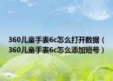 360兒童手表6c怎么打開(kāi)數(shù)據(jù)（360兒童手表6c怎么添加短號(hào)）