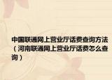中國聯(lián)通網(wǎng)上營業(yè)廳話費(fèi)查詢方法（河南聯(lián)通網(wǎng)上營業(yè)廳話費(fèi)怎么查詢）