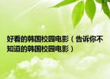 好看的韓國校園電影（告訴你不知道的韓國校園電影）