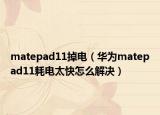 matepad11掉電（華為matepad11耗電太快怎么解決）