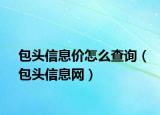 包頭信息價(jià)怎么查詢（包頭信息網(wǎng)）