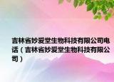 吉林省妙愛堂生物科技有限公司電話（吉林省妙愛堂生物科技有限公司）