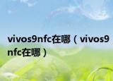 vivos9nfc在哪（vivos9nfc在哪）
