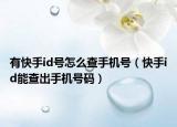 有快手id號怎么查手機號（快手id能查出手機號碼）