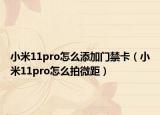 小米11pro怎么添加門(mén)禁卡（小米11pro怎么拍微距）