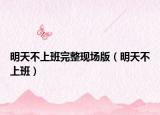 明天不上班完整現(xiàn)場版（明天不上班）