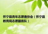 懷寧縣青年志愿者協(xié)會(huì)（懷寧縣教育局志愿服務(wù)隊(duì)）