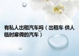 有私人出租汽車嗎（出租車 供人臨時雇傭的汽車）