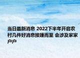 當日最新消息 2022下半年開啟農(nóng)村幾件好消息接踵而至 會涉及家家戶戶