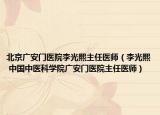 北京廣安門醫(yī)院李光熙主任醫(yī)師（李光熙 中國中醫(yī)科學(xué)院廣安門醫(yī)院主任醫(yī)師）