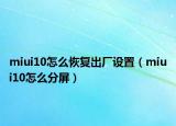 miui10怎么恢復(fù)出廠設(shè)置（miui10怎么分屏）