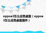 oppoa3怎么設(shè)置桌面（oppoa3怎么設(shè)置桌面插件）