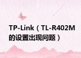 TP-Link（TL-R402M的設(shè)置出現(xiàn)問題）