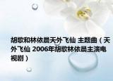 胡歌和林依晨天外飛仙 主題曲（天外飛仙 2006年胡歌林依晨主演電視?。? /></span></a>
                        <h2><a  title=