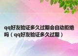 qq好友驗(yàn)證多久過(guò)期會(huì)自動(dòng)拒絕嗎（qq好友驗(yàn)證多久過(guò)期）