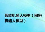 智能機(jī)器人模型（網(wǎng)絡(luò)機(jī)器人模型）