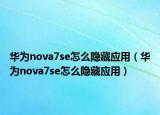 華為nova7se怎么隱藏應(yīng)用（華為nova7se怎么隱藏應(yīng)用）