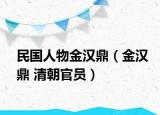 民國人物金漢鼎（金漢鼎 清朝官員）