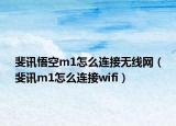 斐訊悟空m1怎么連接無(wú)線網(wǎng)（斐訊m1怎么連接wifi）