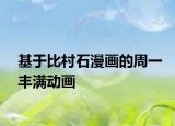 基于比村石漫畫的周一豐滿動畫