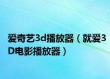 愛奇藝3d播放器（就愛3D電影播放器）