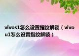 vivos1怎么設(shè)置指紋解鎖（vivou1怎么設(shè)置指紋解鎖）