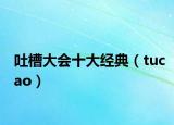 吐槽大會(huì)十大經(jīng)典（tucao）