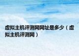 虛擬主機評測網(wǎng)網(wǎng)址是多少（虛擬主機評測網(wǎng)）