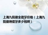 上海九院做全瓷牙價(jià)格（上海九院做烤瓷牙多少錢?。? /></span></a>
                        <h2><a href=