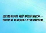 當(dāng)日最新消息 桔多多顯示放款中一定成功嗎 如果資質(zhì)不好就會(huì)被拒絕