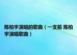 陳柏宇演唱的歌曲（一支箭 陳柏宇演唱歌曲）