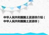 中華人民共和國(guó)國(guó)土資源部介紹（中華人民共和國(guó)國(guó)土資源部）