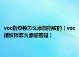 voc指紋鎖怎么添加指紋的（voc指紋鎖怎么添加密碼）